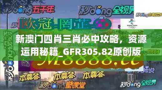 新澳门四肖三肖必中攻略,资源运用秘籍_GFR305.82原创版