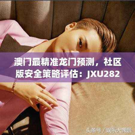 澳门最精准龙门预测,社区版安全策略评估:JXU282.89