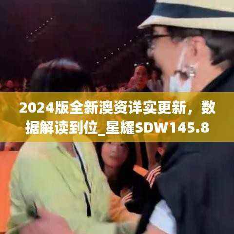 2024版全新澳资详实更新,数据解读到位_星耀SDW145.87