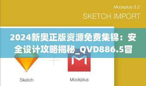 2024新奥正版资源免费集锦:安全设计攻略揭秘_QVD886.5冒险版
