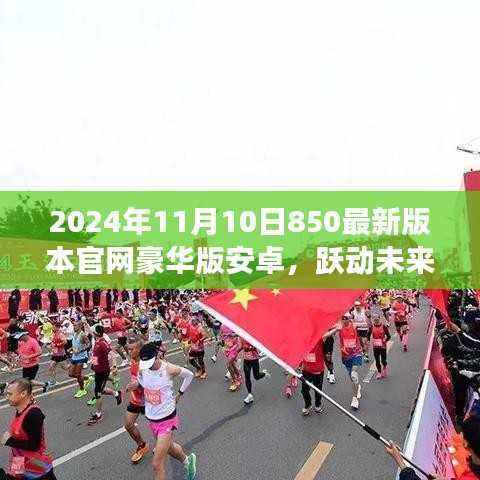 跃动未来,拥抱变化,共赴成长——2024年最新版官网豪华版安卓850上线