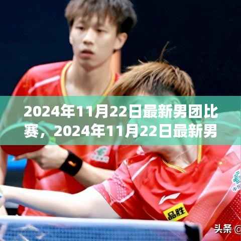2024年11月22日最新男团比赛,2024年11月22日最新男团比赛全景解析,实力对决,谁将崭露头角?