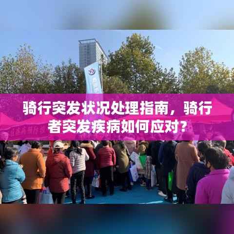 骑行突发状况处理指南,骑行者突发疾病如何应对?