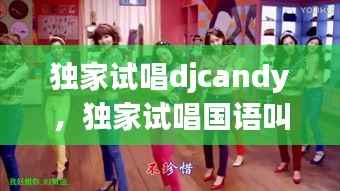 独家试唱djcandy,独家试唱国语叫什么
