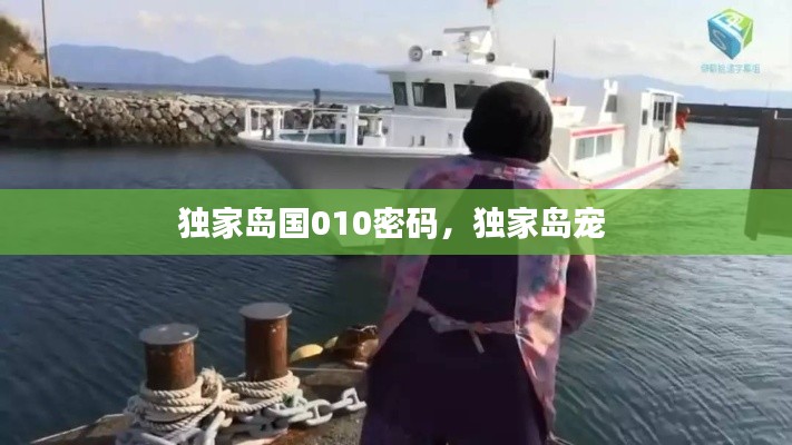 独家岛国010密码,独家岛宠