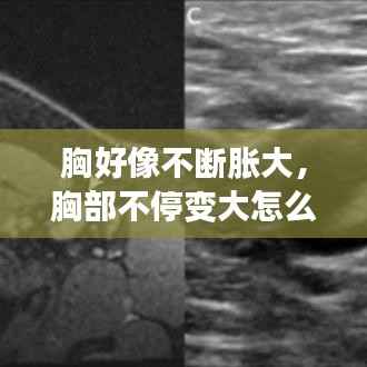 胸好像不断胀大,胸部不停变大怎么回事