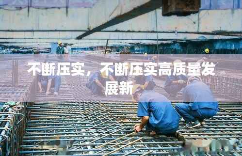 不断压实,不断压实高质量发展新