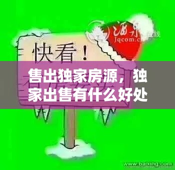 售出独家房源,独家出售有什么好处