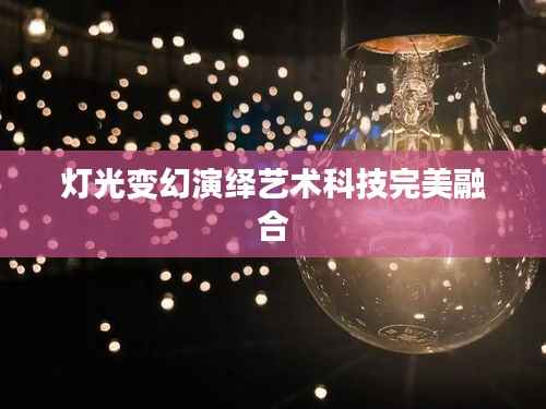 灯光变幻演绎艺术科技完美融合