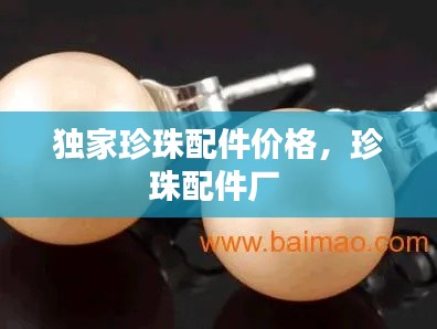 独家珍珠配件价格,珍珠配件厂
