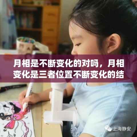 月相是不断变化的对吗,月相变化是三者位置不断变化的结果