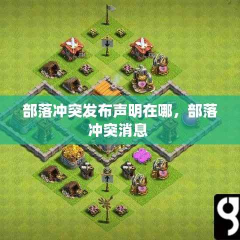 部落冲突发布声明在哪,部落冲突消息