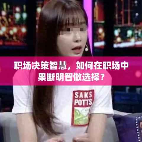 职场决策智慧,如何在职场中果断明智做选择?