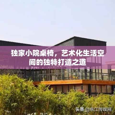 独家小院桌椅,艺术化生活空间的独特打造之道
