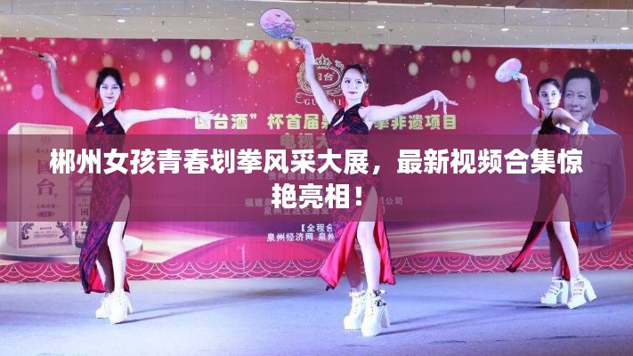 郴州女孩青春划拳风采大展,最新视频合集惊艳亮相!