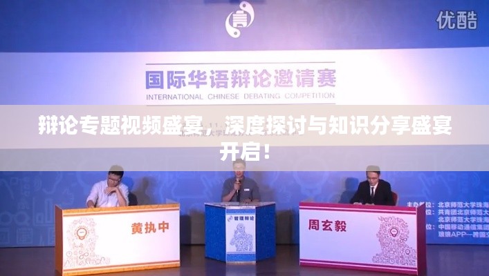 辩论专题视频盛宴,深度探讨与知识分享盛宴开启!
