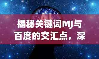 揭秘关键词MJ与百度的交汇点,深度探索背后的秘密!