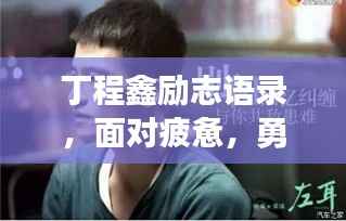 丁程鑫励志语录,面对疲惫,勇敢前行不放弃