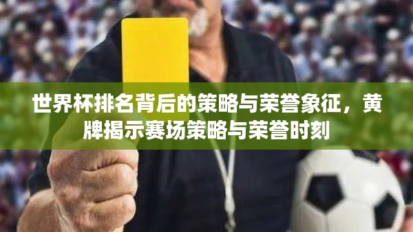 世界杯排名背后的策略与荣誉象征,黄牌揭示赛场策略与荣誉时刻