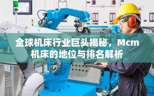 全球机床行业巨头揭秘,Mcm机床的地位与排名解析