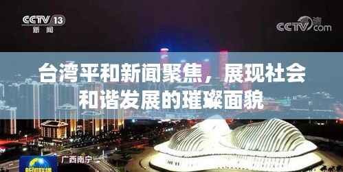 台湾平和新闻聚焦,展现社会和谐发展的璀璨面貌
