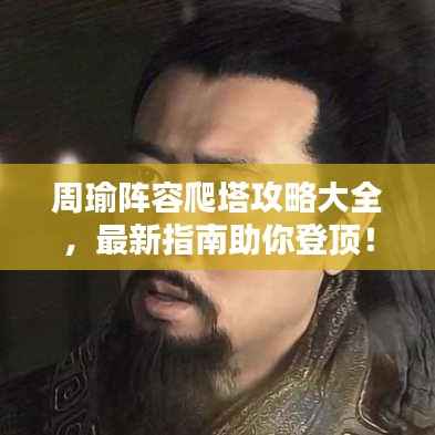 周瑜阵容爬塔攻略大全,最新指南助你登顶!