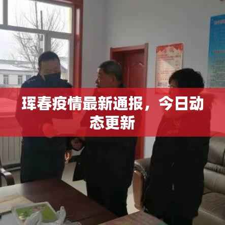 珲春疫情最新通报,今日动态更新