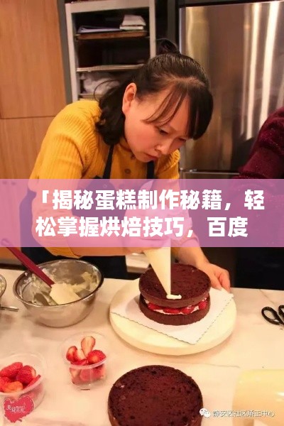 「揭秘蛋糕制作秘籍,轻松掌握烘焙技巧,百度收录标准吸睛标题」