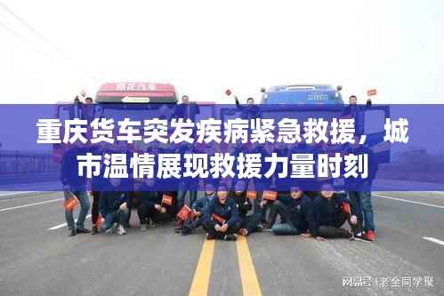 重庆货车突发疾病紧急救援,城市温情展现救援力量时刻