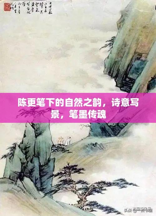 陈更笔下的自然之韵,诗意写景,笔墨传魂