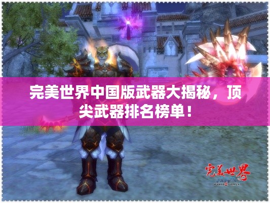 完美世界中国版武器大揭秘,顶尖武器排名榜单!