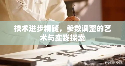 技术进步精髓,参数调整的艺术与实践探索