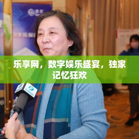 乐享网，数字娱乐盛宴，独家记忆狂欢