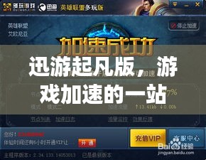 迅游起凡版,游戏加速的一站式体验